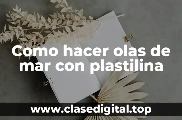 ¿Qué es la plastilina y cómo se utiliza para crear olas de mar?