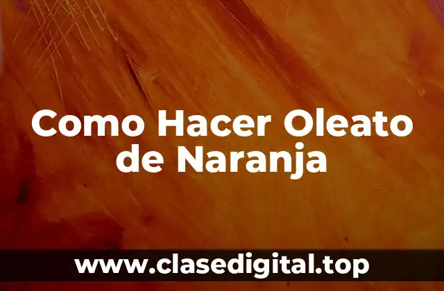 Como Hacer Oleato de Naranja