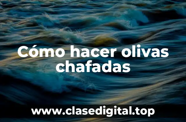 Cómo hacer olivas chafadas