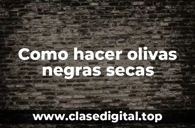 Como hacer olivas negras secas