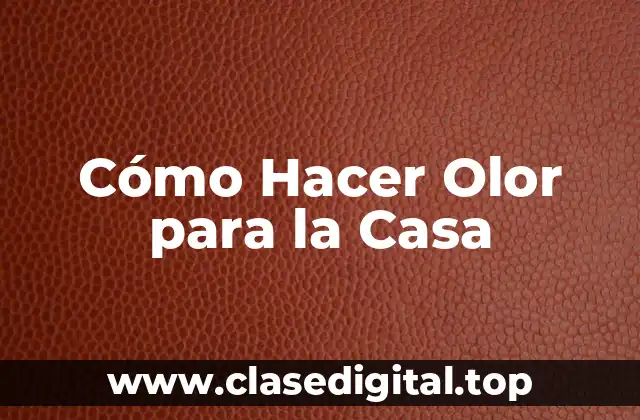 Cómo Hacer Olor para la Casa