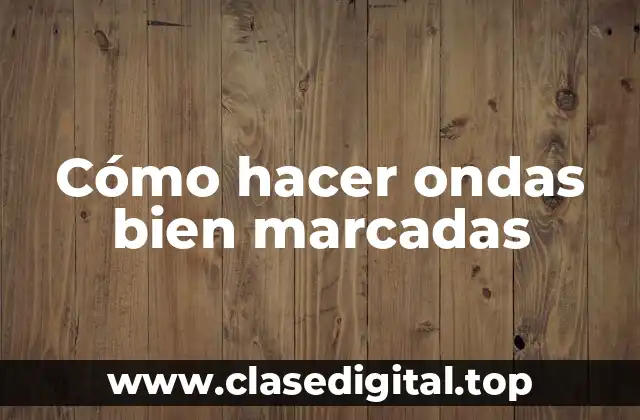 Cómo hacer ondas bien marcadas