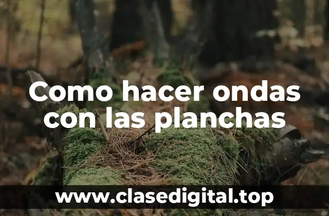 Como hacer ondas con las planchas