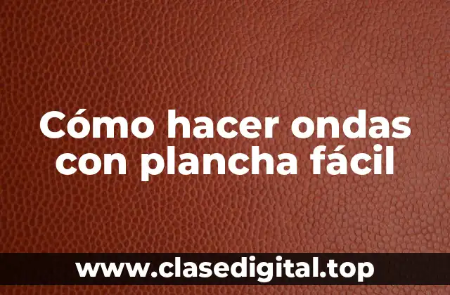 Cómo hacer ondas con plancha fácil