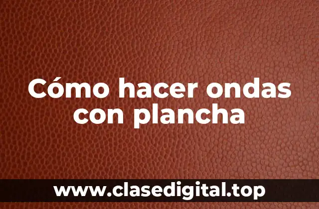 Cómo hacer ondas con plancha