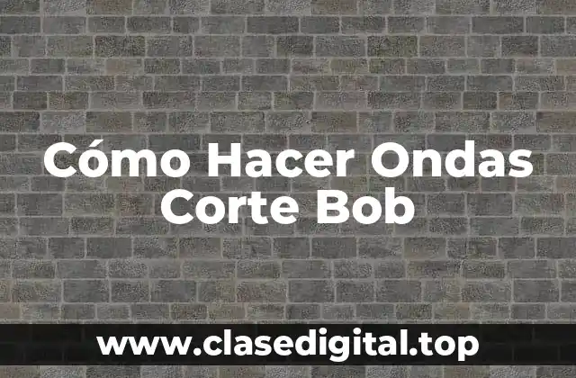 Cómo Hacer Ondas Corte Bob