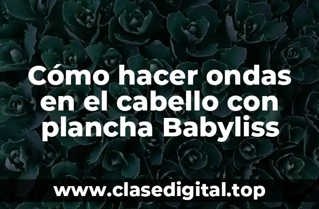 Cómo hacer ondas en el cabello con plancha Babyliss