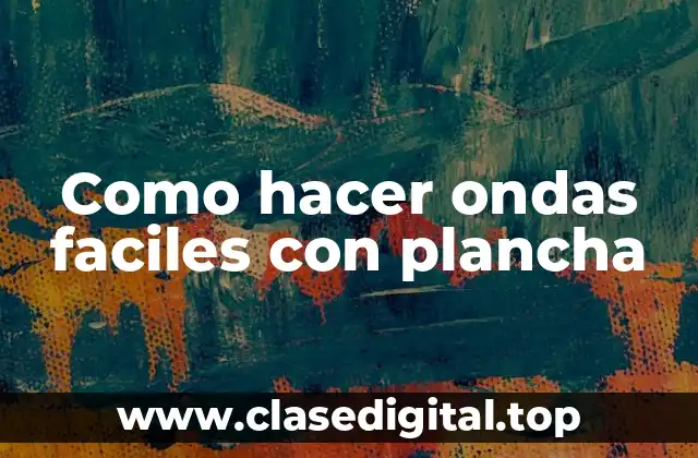 Como hacer ondas faciles con plancha
