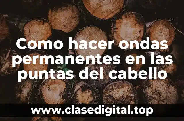 ¿Qué son las ondas permanentes en las puntas del cabello?