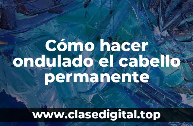 Cómo hacer ondulado el cabello permanente