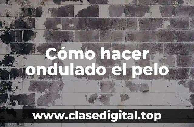 Cómo hacer ondulado el pelo