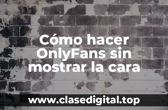 Cómo hacer OnlyFans sin mostrar la cara