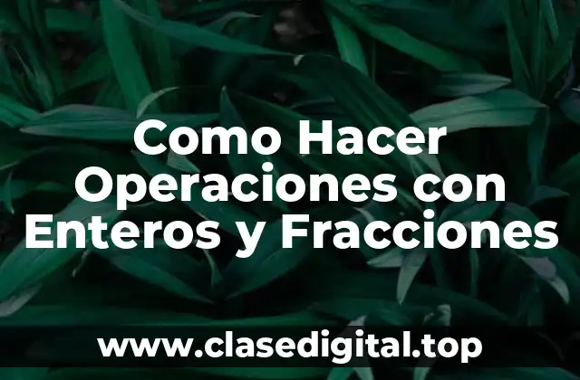 Operaciones con Enteros y Fracciones: Conceptos y Definiciones