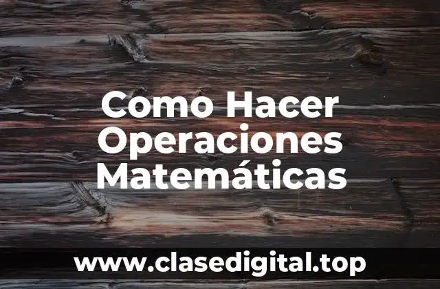 Como Hacer Operaciones Matemáticas