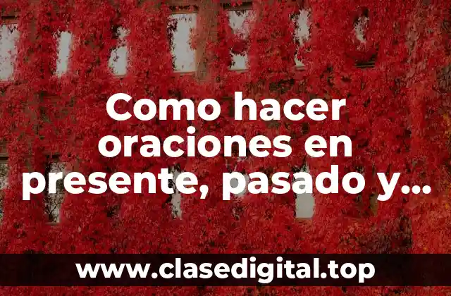 Como hacer oraciones en presente, pasado y futuro
