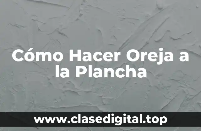 Cómo Hacer Oreja a la Plancha