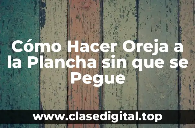 Cómo Hacer Oreja a la Plancha sin que se Pegue