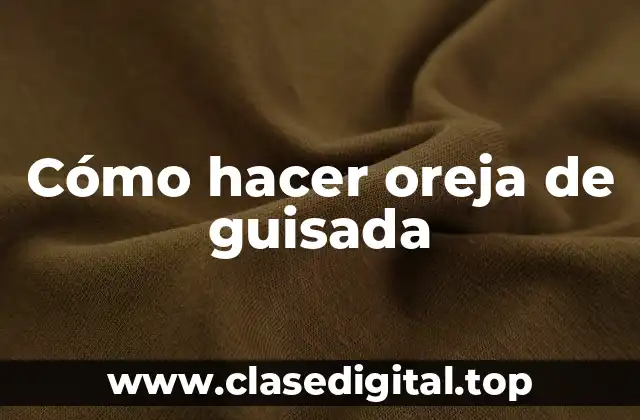 Cómo hacer oreja de guisada