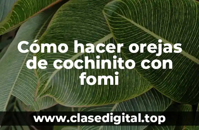 Cómo hacer orejas de cochinito con fomi