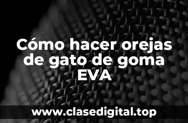 Cómo hacer orejas de gato de goma EVA
