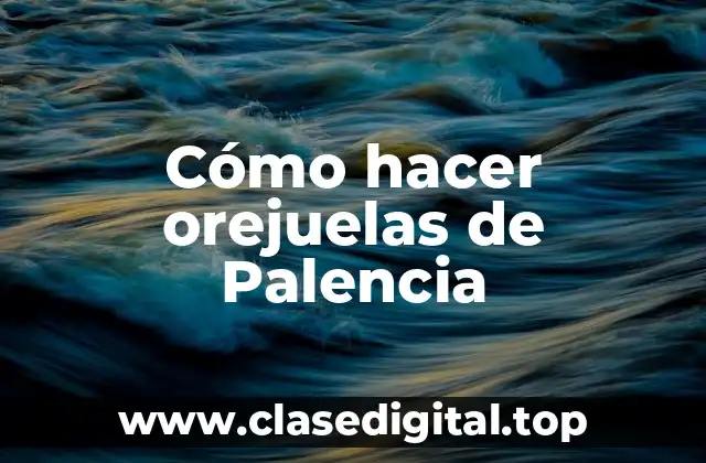 Cómo hacer orejuelas de Palencia
