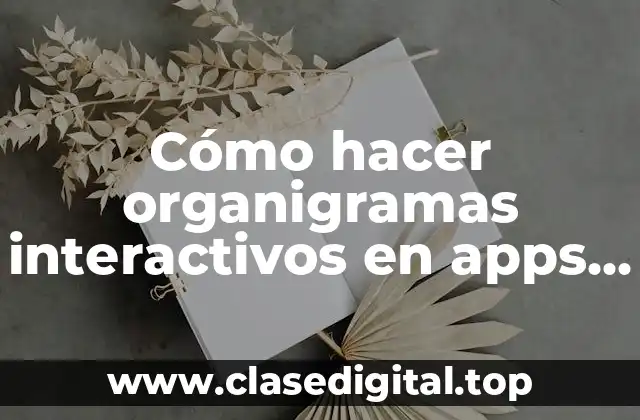 Cómo hacer organigramas interactivos en apps móviles
