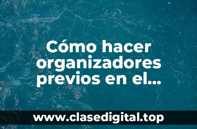 Qué son los organizadores previos y para qué sirven en el aprendizaje significativo