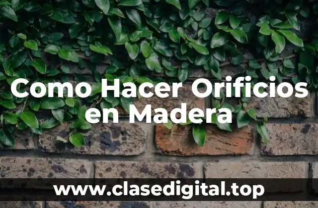 Como Hacer Orificios en Madera