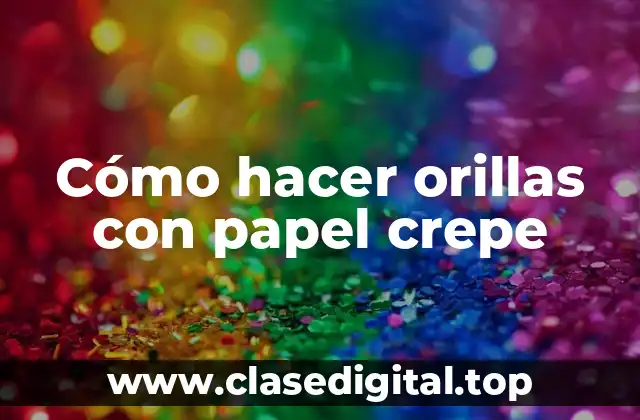 Cómo hacer orillas con papel crepe