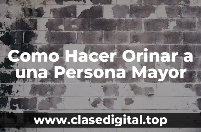 Como Hacer Orinar a una Persona Mayor