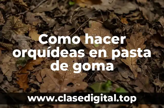 Como hacer orquídeas en pasta de goma