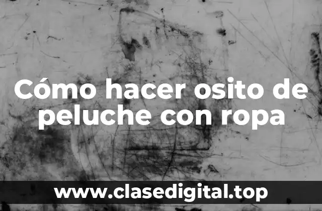 Cómo hacer osito de peluche con ropa