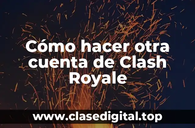 Cómo hacer otra cuenta de Clash Royale