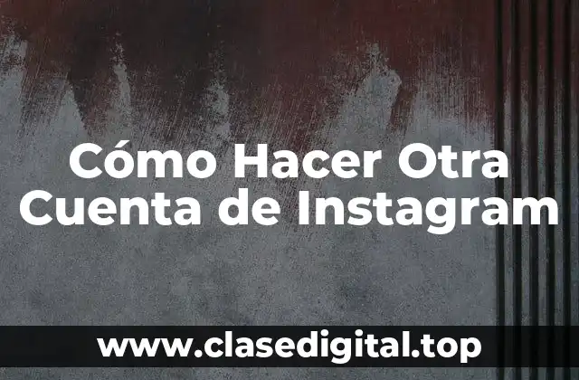 Cómo Hacer Otra Cuenta de Instagram