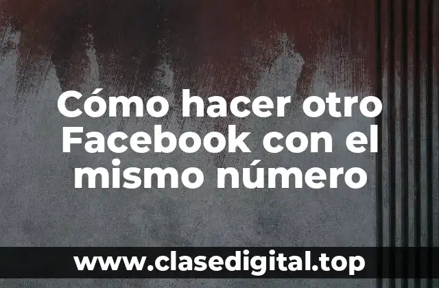Cómo hacer otro Facebook con el mismo número