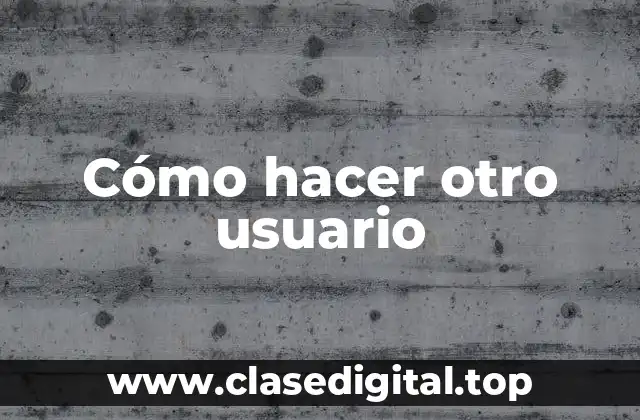 Cómo hacer otro usuario
