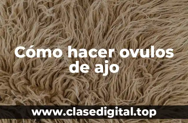 Cómo hacer ovulos de ajo