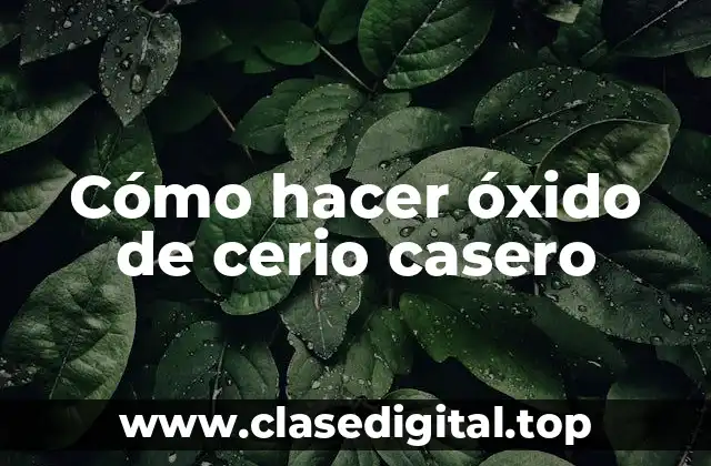 Cómo hacer óxido de cerio casero