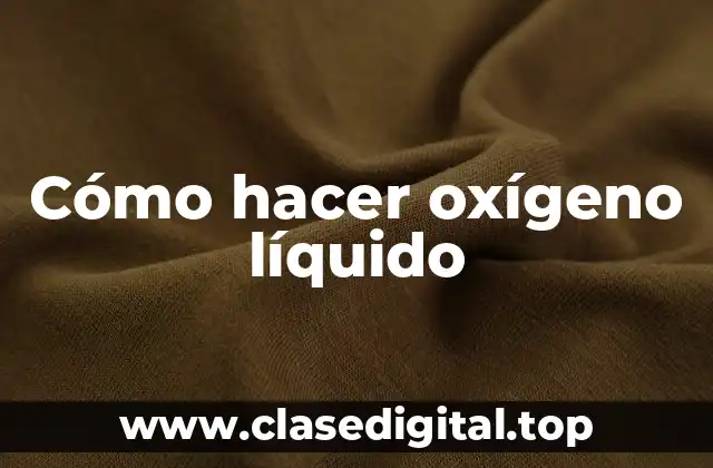 Cómo hacer oxígeno líquido
