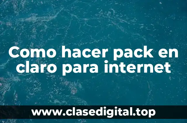 Como hacer pack en claro para internet