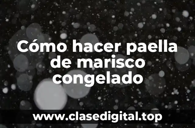 Cómo hacer paella de marisco congelado