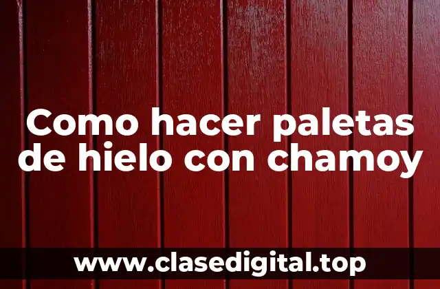 Como hacer paletas de hielo con chamoy