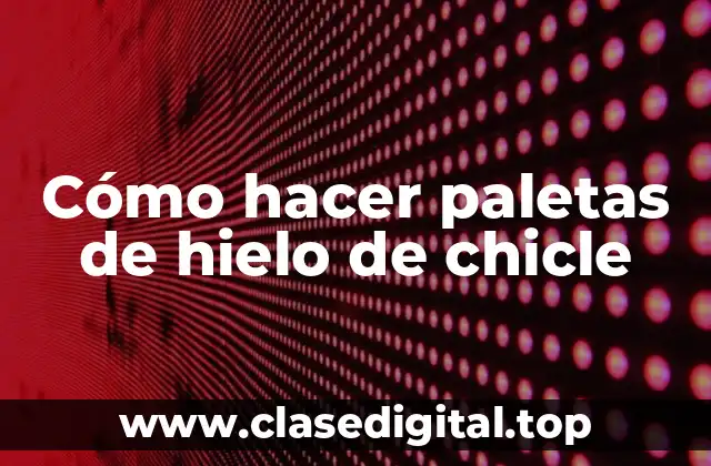 Cómo hacer paletas de hielo de chicle