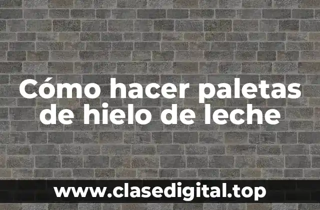 Cómo hacer paletas de hielo de leche