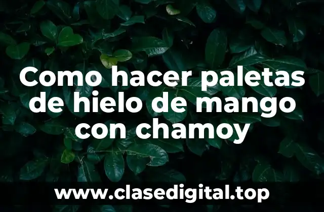 Como hacer paletas de hielo de mango con chamoy