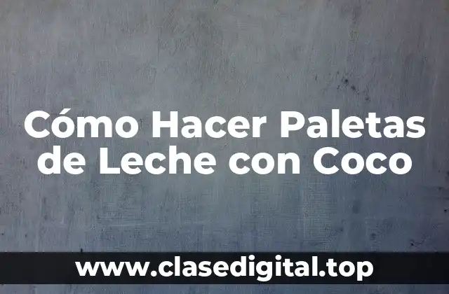 Cómo Hacer Paletas de Leche con Coco