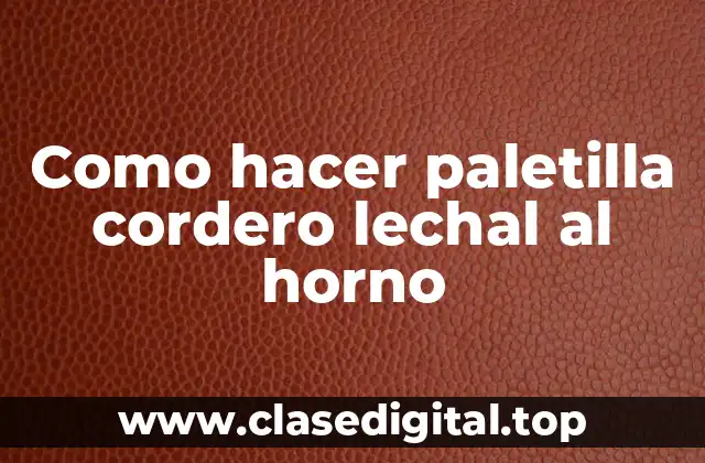Como hacer paletilla cordero lechal al horno