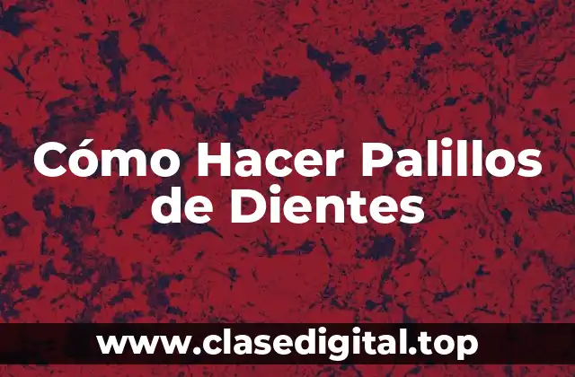 Cómo Hacer Palillos de Dientes