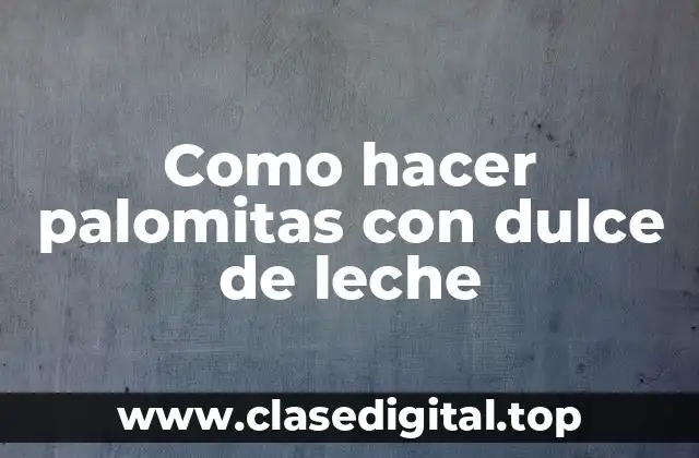¿Qué son las palomitas con dulce de leche?