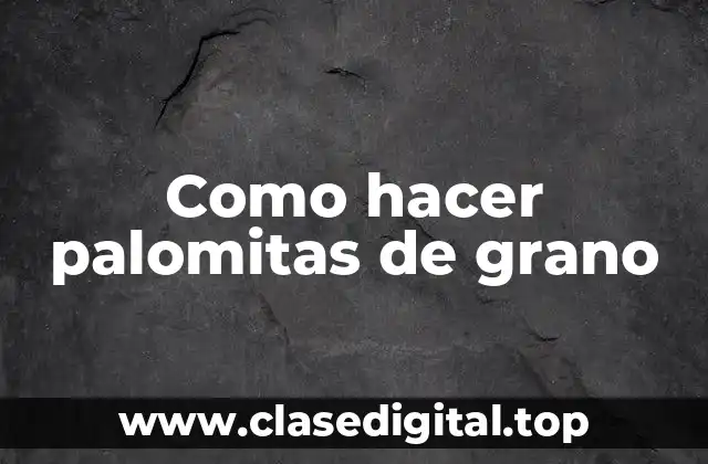 Como hacer palomitas de grano